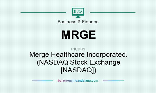 What does MRGE mean? It stands for Merge Healthcare Incorporated. (NASDAQ Stock Exchange [NASDAQ])