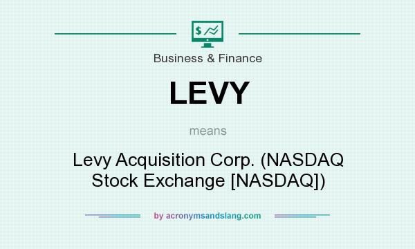 What does LEVY mean? It stands for Levy Acquisition Corp. (NASDAQ Stock Exchange [NASDAQ])
