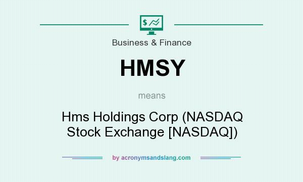 What does HMSY mean? It stands for Hms Holdings Corp (NASDAQ Stock Exchange [NASDAQ])