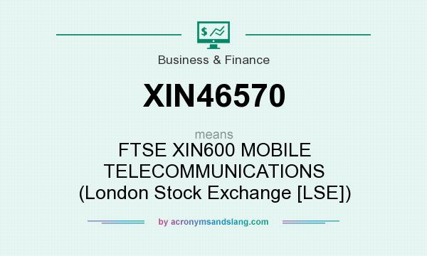What does XIN46570 mean? It stands for FTSE XIN600 MOBILE TELECOMMUNICATIONS (London Stock Exchange [LSE])