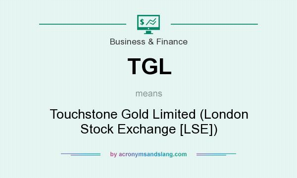 What does TGL mean? It stands for Touchstone Gold Limited (London Stock Exchange [LSE])