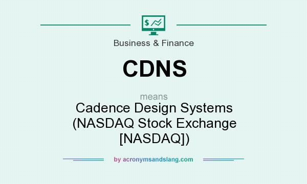 What does CDNS mean? It stands for Cadence Design Systems (NASDAQ Stock Exchange [NASDAQ])