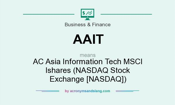 What does AAIT mean? It stands for AC Asia Information Tech MSCI Ishares (NASDAQ Stock Exchange [NASDAQ])