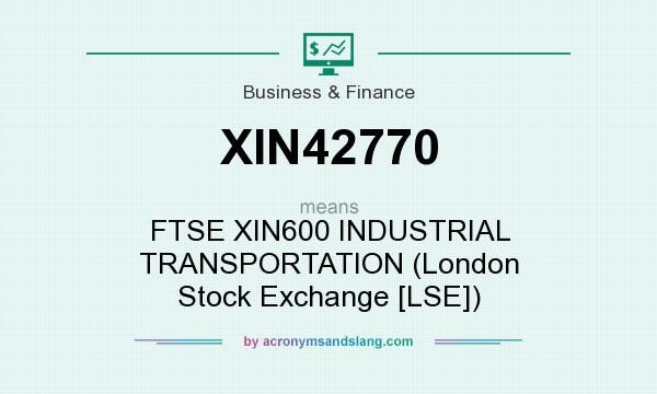 What does XIN42770 mean? It stands for FTSE XIN600 INDUSTRIAL TRANSPORTATION (London Stock Exchange [LSE])