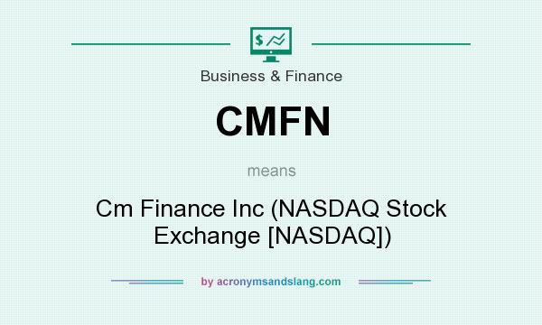 What does CMFN mean? It stands for Cm Finance Inc (NASDAQ Stock Exchange [NASDAQ])