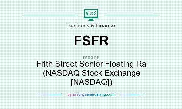 What does FSFR mean? It stands for Fifth Street Senior Floating Ra (NASDAQ Stock Exchange [NASDAQ])