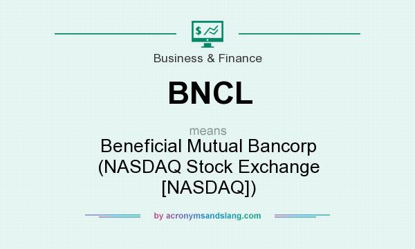 What does BNCL mean? It stands for Beneficial Mutual Bancorp (NASDAQ Stock Exchange [NASDAQ])