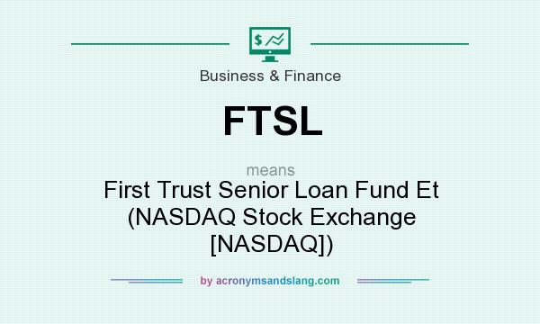 What does FTSL mean? It stands for First Trust Senior Loan Fund Et (NASDAQ Stock Exchange [NASDAQ])