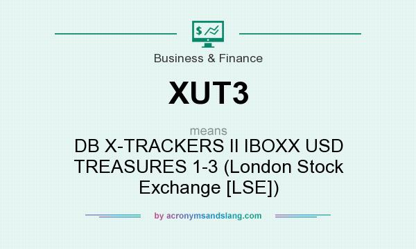 What does XUT3 mean? It stands for DB X-TRACKERS II IBOXX USD TREASURES 1-3 (London Stock Exchange [LSE])