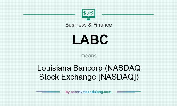 What does LABC mean? It stands for Louisiana Bancorp (NASDAQ Stock Exchange [NASDAQ])