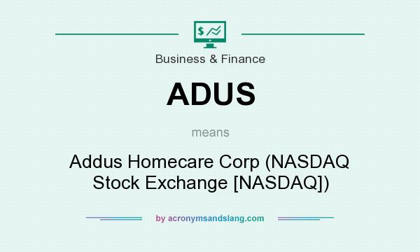 What does ADUS mean? It stands for Addus Homecare Corp (NASDAQ Stock Exchange [NASDAQ])