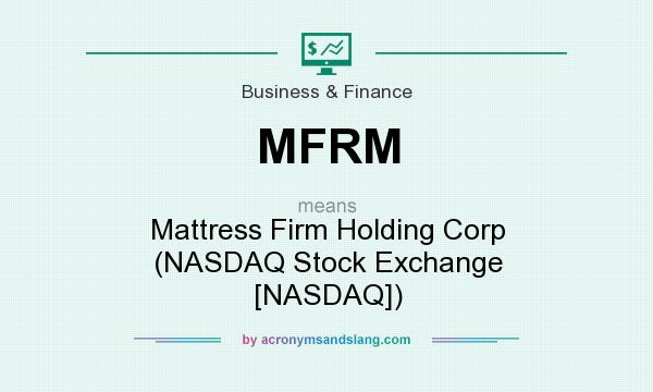 What does MFRM mean? It stands for Mattress Firm Holding Corp (NASDAQ Stock Exchange [NASDAQ])