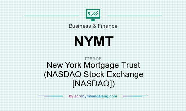 What does NYMT mean? It stands for New York Mortgage Trust (NASDAQ Stock Exchange [NASDAQ])