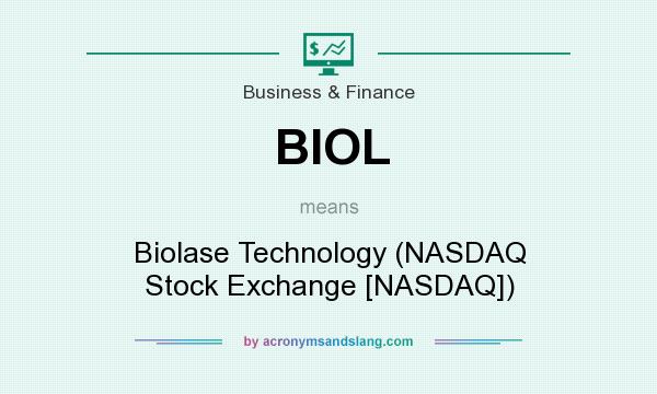 What does BIOL mean? It stands for Biolase Technology (NASDAQ Stock Exchange [NASDAQ])