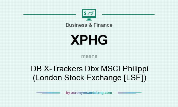 What does XPHG mean? It stands for DB X-Trackers Dbx MSCI Philippi (London Stock Exchange [LSE])