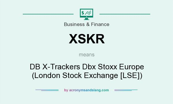 What does XSKR mean? It stands for DB X-Trackers Dbx Stoxx Europe (London Stock Exchange [LSE])