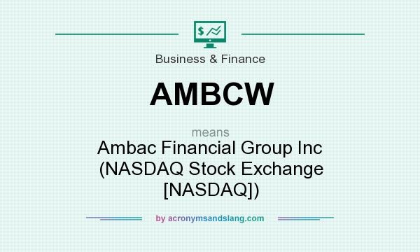 What does AMBCW mean? It stands for Ambac Financial Group Inc (NASDAQ Stock Exchange [NASDAQ])