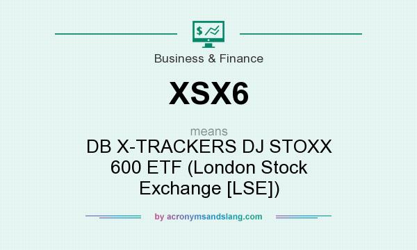 What does XSX6 mean? It stands for DB X-TRACKERS DJ STOXX 600 ETF (London Stock Exchange [LSE])