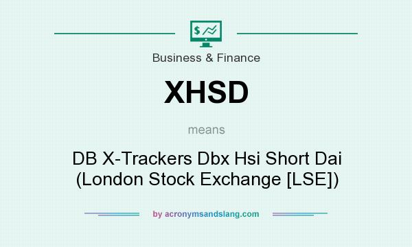 What does XHSD mean? It stands for DB X-Trackers Dbx Hsi Short Dai (London Stock Exchange [LSE])