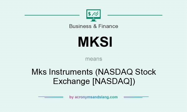 What does MKSI mean? It stands for Mks Instruments (NASDAQ Stock Exchange [NASDAQ])
