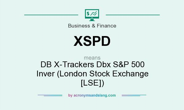 What does XSPD mean? It stands for DB X-Trackers Dbx S&P 500 Inver (London Stock Exchange [LSE])