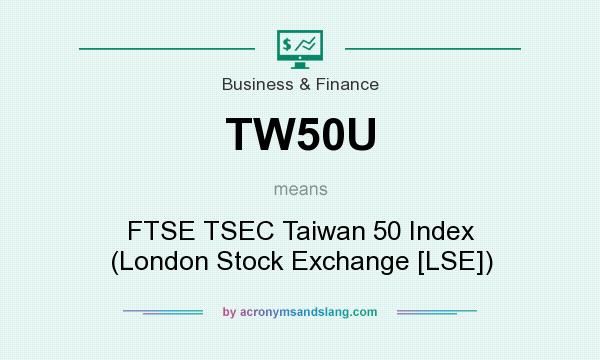 What does TW50U mean? It stands for FTSE TSEC Taiwan 50 Index (London Stock Exchange [LSE])