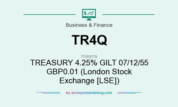 What does TR4Q mean? It stands for TREASURY 4.25% GILT 07/12/55 GBP0.01 (London Stock Exchange [LSE])