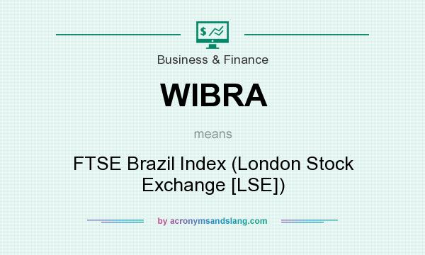 What does WIBRA mean? It stands for FTSE Brazil Index (London Stock Exchange [LSE])