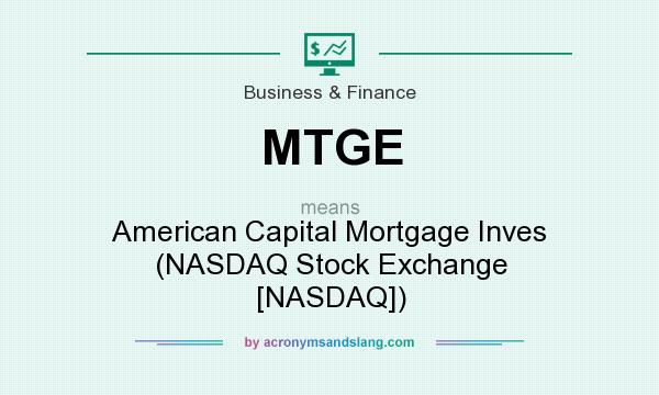 What does MTGE mean? It stands for American Capital Mortgage Inves (NASDAQ Stock Exchange [NASDAQ])