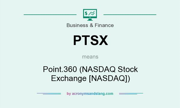 What does PTSX mean? It stands for Point.360 (NASDAQ Stock Exchange [NASDAQ])