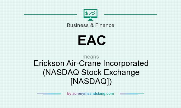 What does EAC mean? It stands for Erickson Air-Crane Incorporated (NASDAQ Stock Exchange [NASDAQ])