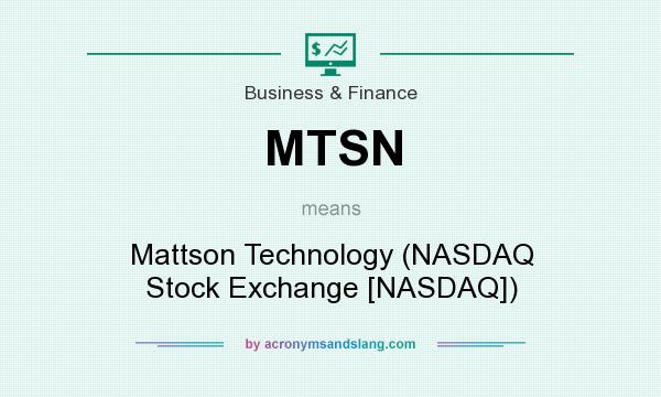 What does MTSN mean? It stands for Mattson Technology (NASDAQ Stock Exchange [NASDAQ])