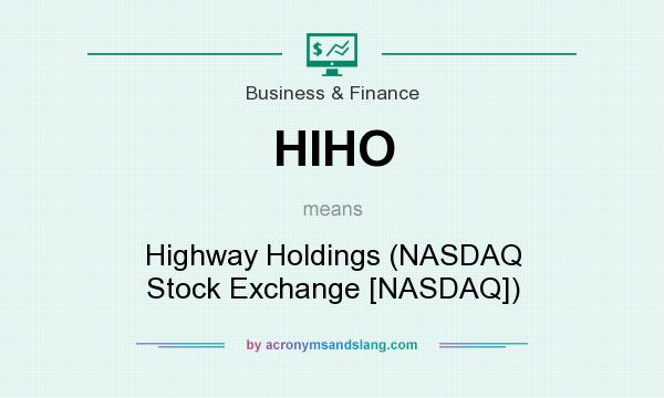 What does HIHO mean? It stands for Highway Holdings (NASDAQ Stock Exchange [NASDAQ])