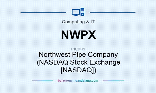 What does NWPX mean? It stands for Northwest Pipe Company (NASDAQ Stock Exchange [NASDAQ])