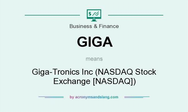 What does GIGA mean? It stands for Giga-Tronics Inc (NASDAQ Stock Exchange [NASDAQ])