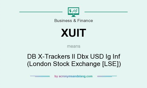 What does XUIT mean? It stands for DB X-Trackers II Dbx USD Ig Inf (London Stock Exchange [LSE])