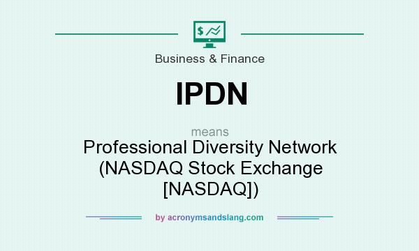 What does IPDN mean? It stands for Professional Diversity Network (NASDAQ Stock Exchange [NASDAQ])