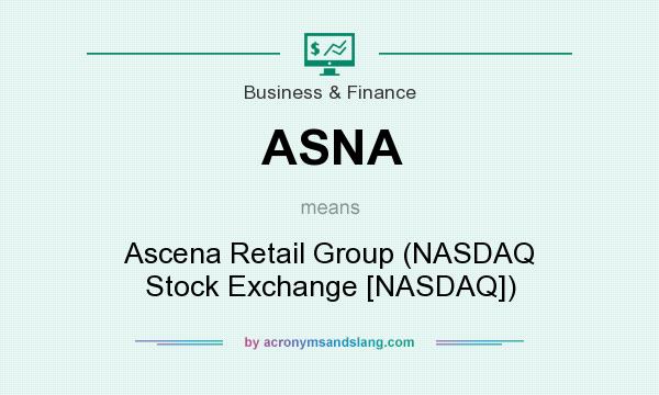 What does ASNA mean? It stands for Ascena Retail Group (NASDAQ Stock Exchange [NASDAQ])