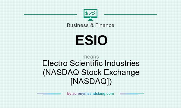 What does ESIO mean? It stands for Electro Scientific Industries (NASDAQ Stock Exchange [NASDAQ])