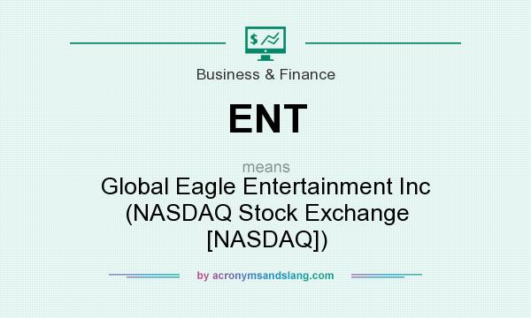 What does ENT mean? It stands for Global Eagle Entertainment Inc (NASDAQ Stock Exchange [NASDAQ])