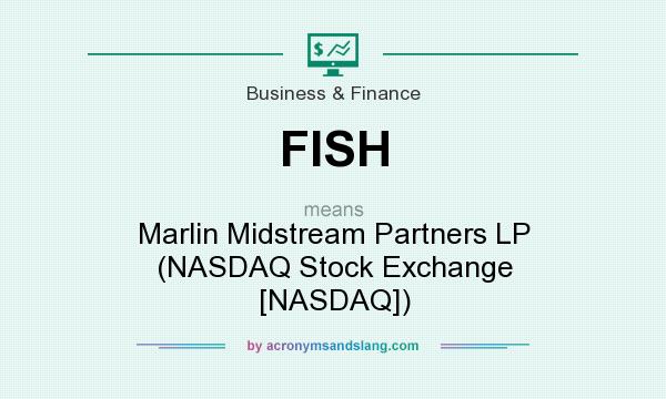 What does FISH mean? It stands for Marlin Midstream Partners LP (NASDAQ Stock Exchange [NASDAQ])
