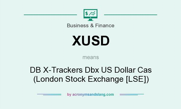 What does XUSD mean? It stands for DB X-Trackers Dbx US Dollar Cas (London Stock Exchange [LSE])