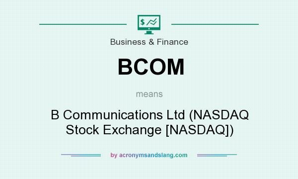 What does BCOM mean? It stands for B Communications Ltd (NASDAQ Stock Exchange [NASDAQ])