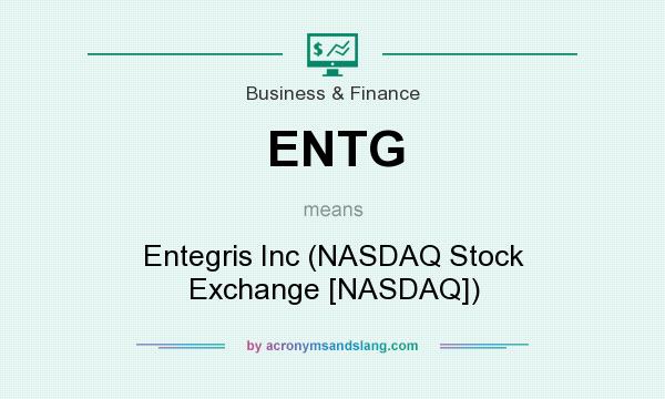 What does ENTG mean? It stands for Entegris Inc (NASDAQ Stock Exchange [NASDAQ])
