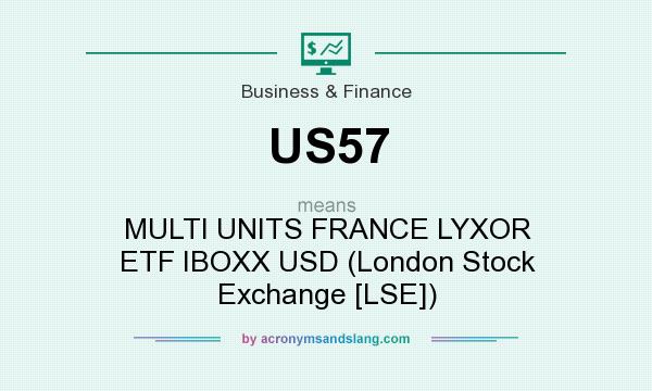 What does US57 mean? It stands for MULTI UNITS FRANCE LYXOR ETF IBOXX USD (London Stock Exchange [LSE])