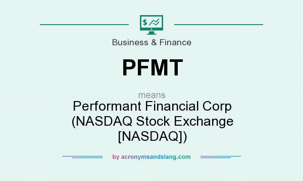 What does PFMT mean? It stands for Performant Financial Corp (NASDAQ Stock Exchange [NASDAQ])