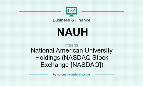 What does NAUH mean? It stands for National American University Holdings (NASDAQ Stock Exchange [NASDAQ])
