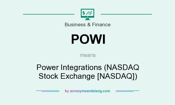 What does POWI mean? It stands for Power Integrations (NASDAQ Stock Exchange [NASDAQ])