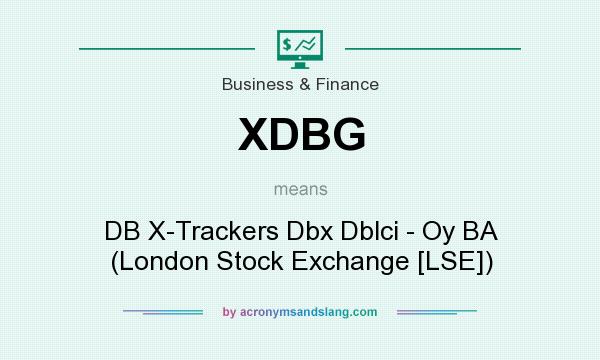 What does XDBG mean? It stands for DB X-Trackers Dbx Dblci - Oy BA (London Stock Exchange [LSE])