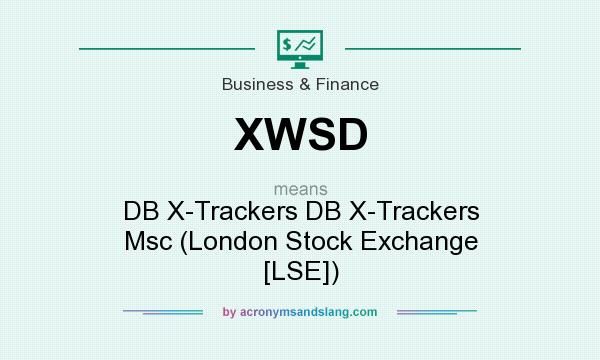 What does XWSD mean? It stands for DB X-Trackers DB X-Trackers Msc (London Stock Exchange [LSE])